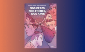 Lire la suite à propos de l’article Nos pères, nos frères, nos amis : dans la tête des hommes violents